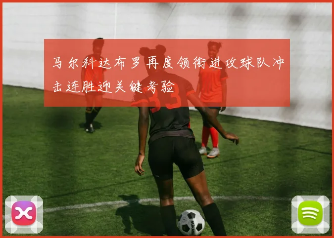 马尔科达布罗再度领衔进攻球队冲击连胜迎关键考验