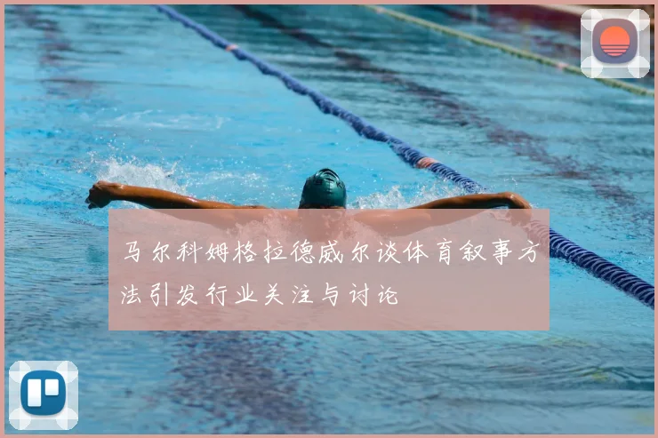 马尔科姆格拉德威尔谈体育叙事方法引发行业关注与讨论