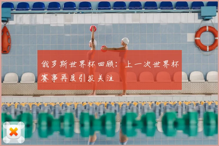 俄罗斯世界杯回顾：上一次世界杯赛事再度引发关注