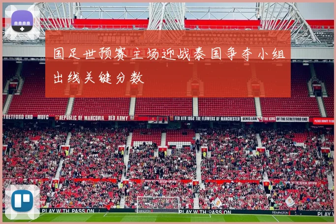 国足世预赛主场迎战泰国争夺小组出线关键分数
